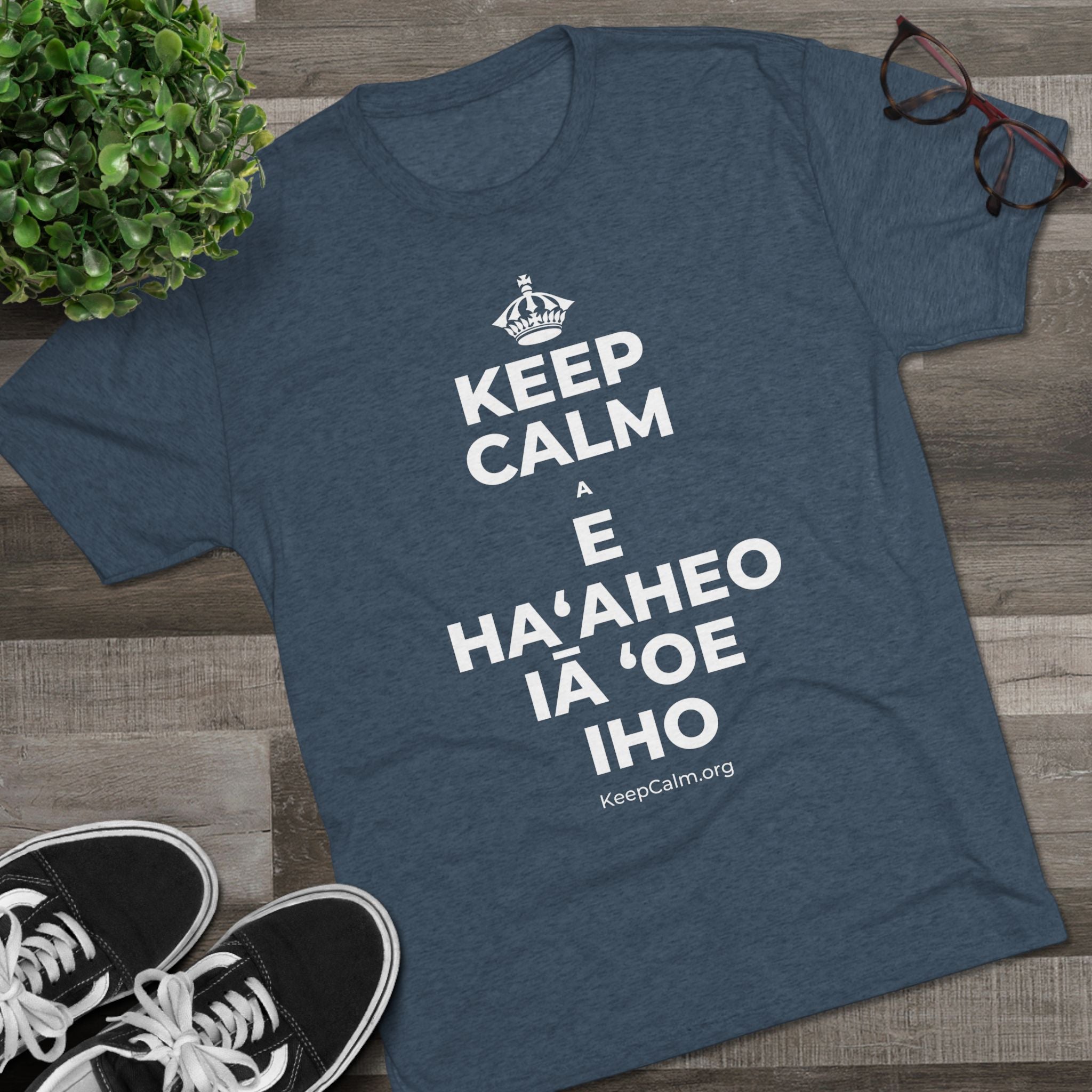 KEEP CALM A E HAʻAHEO IĀ ʻOE IHO Tri-Blend Tee
