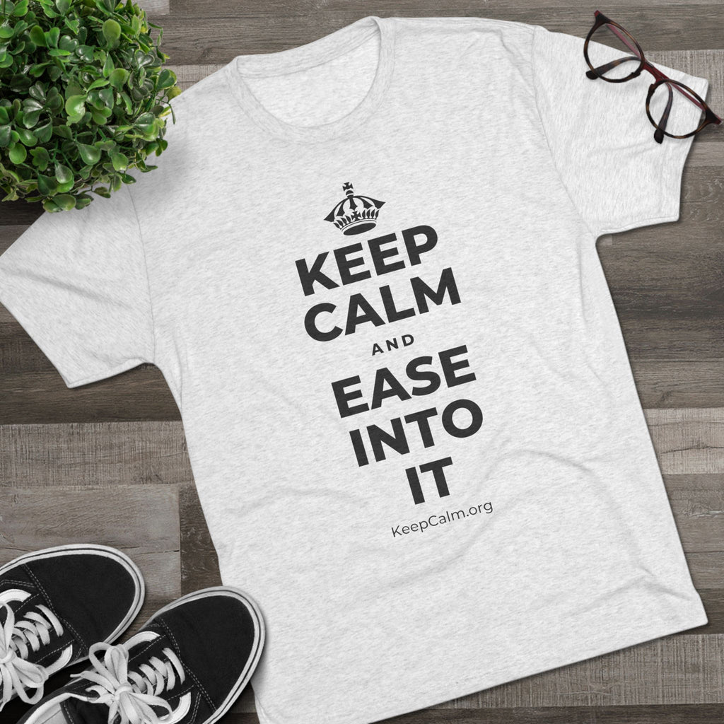 KEEP CALM AND EASE INTO IT Tri-Blend Tee