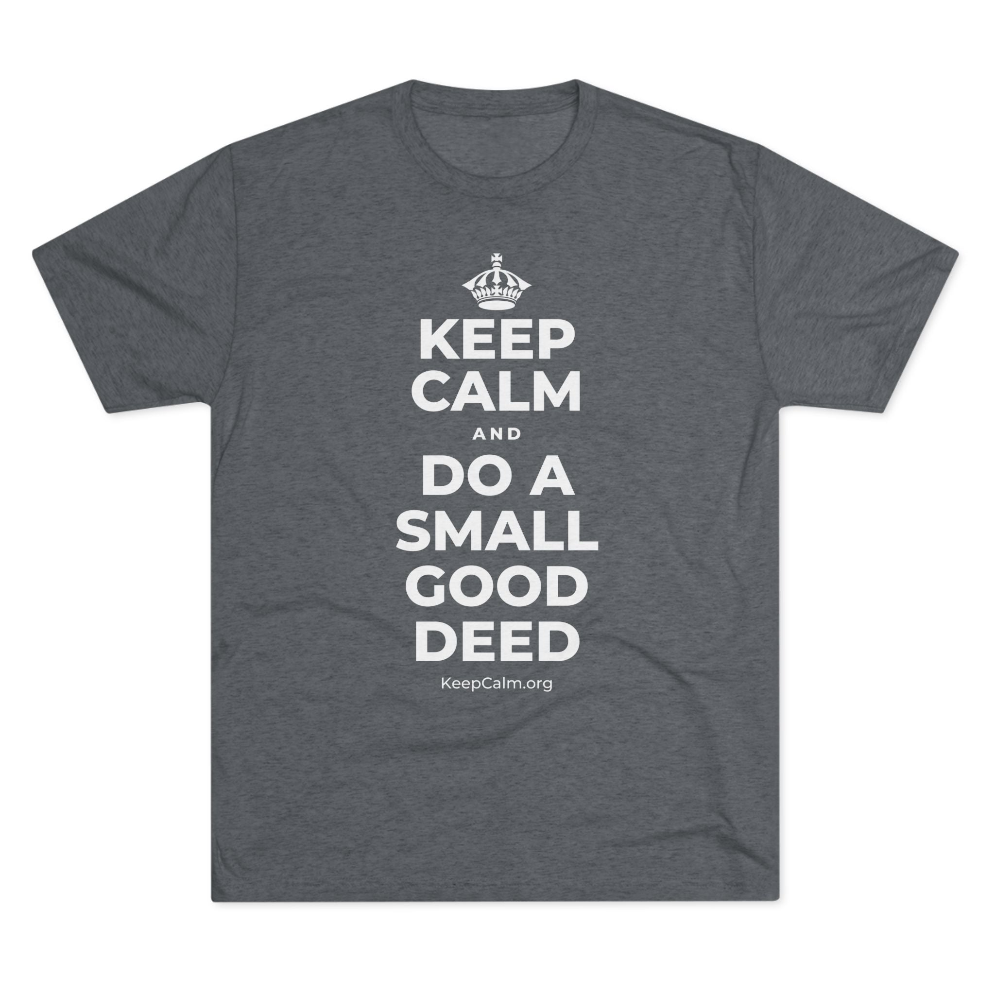 KEEP CALM AND DO A SMALL GOOD DEED Tri-Blend Tee
