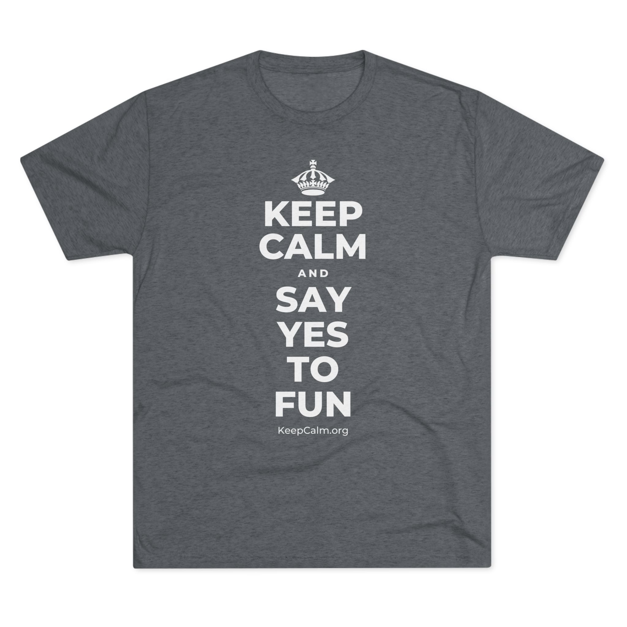 KEEP CALM AND SAY YES TO FUN Tri-Blend Tee