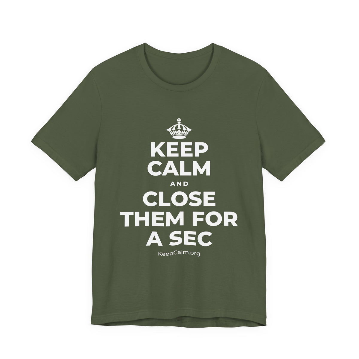 KEEP CALM AND CLOSE THEM FOR A SEC T-Shirt (Military Green–Autumn)