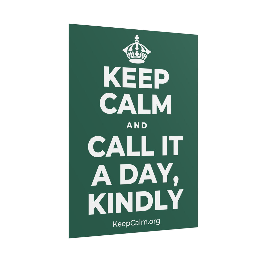 KEEP CALM AND CALL IT A DAY, KINDLY Poster