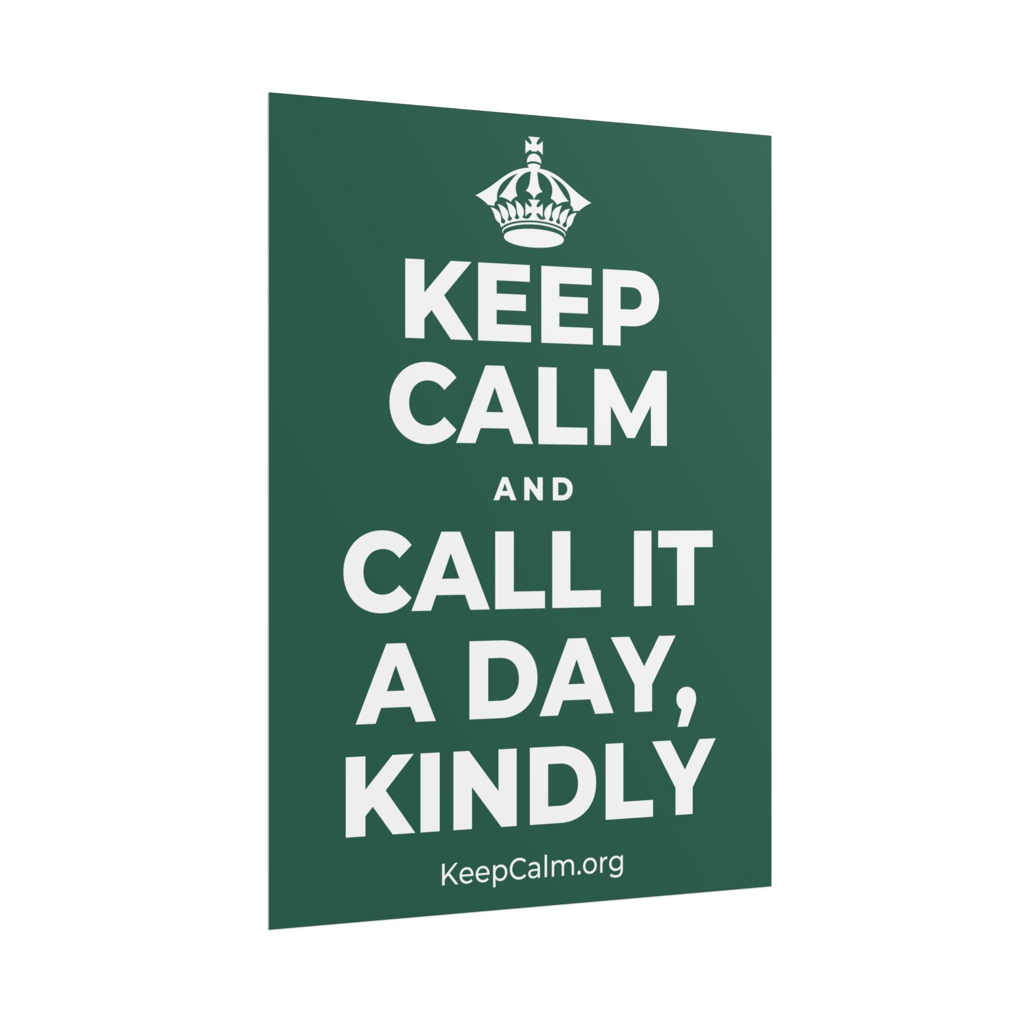 KEEP CALM AND CALL IT A DAY, KINDLY Poster