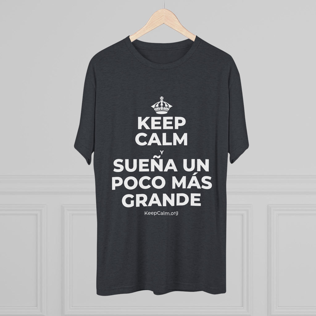 KEEP CALM Y SUEÑA UN POCO MÁS GRANDE Tri-Blend Tee