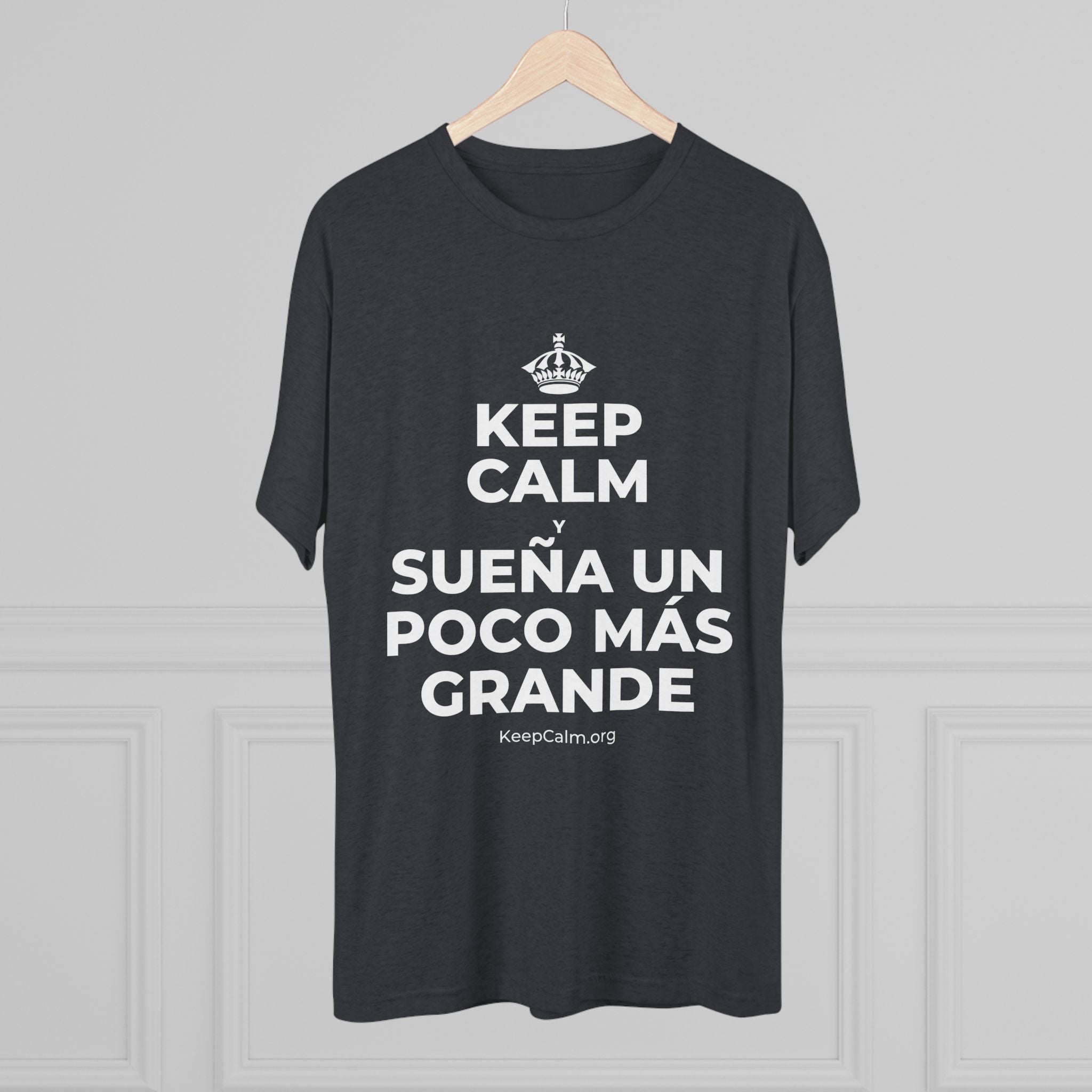 KEEP CALM Y SUEÑA UN POCO MÁS GRANDE Tri-Blend Tee