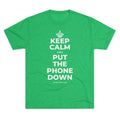 KEEP CALM AND PUT THE PHONE DOWN Tri-Blend Tee
