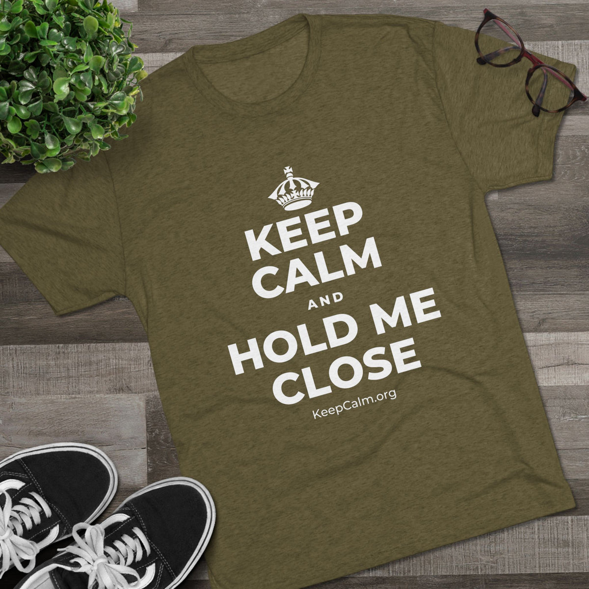 KEEP CALM AND HOLD ME CLOSE Tri-Blend Tee