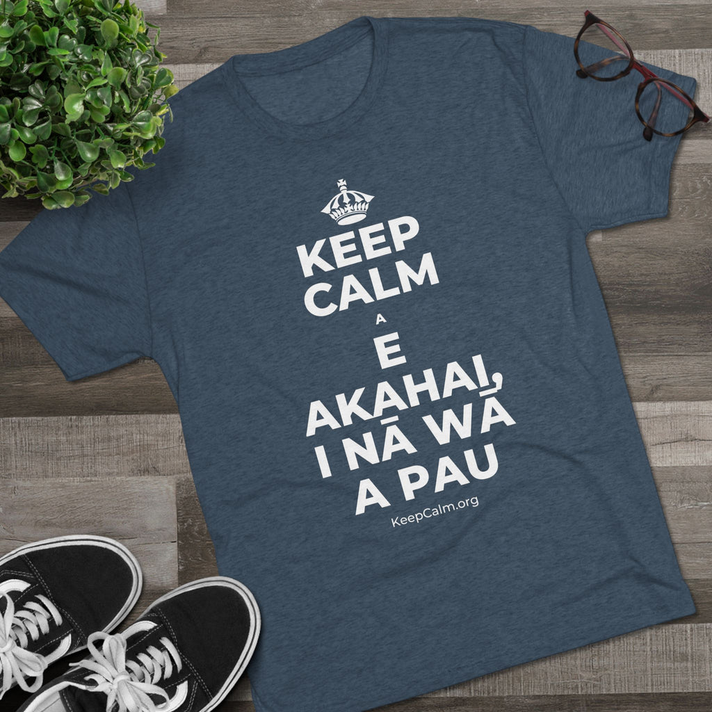 KEEP CALM A E AKAHAI, I NĀ WĀ A PAU Tri-Blend Tee