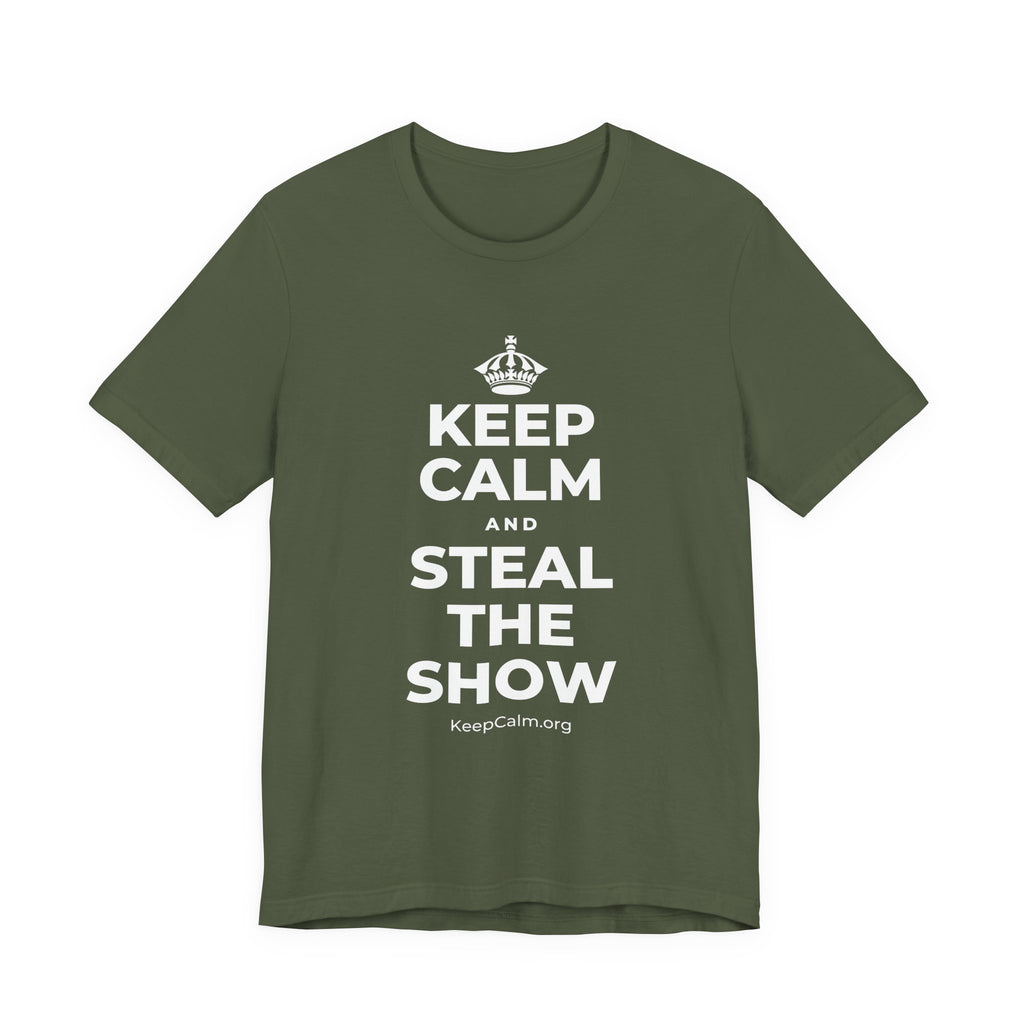 KEEP CALM AND STEAL THE SHOW T-Shirt (Military Green–Autumn)