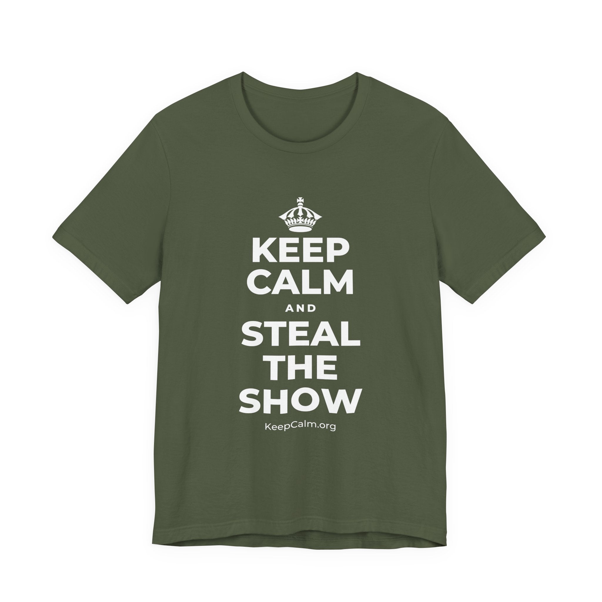 KEEP CALM AND STEAL THE SHOW T-Shirt (Military Green–Autumn)
