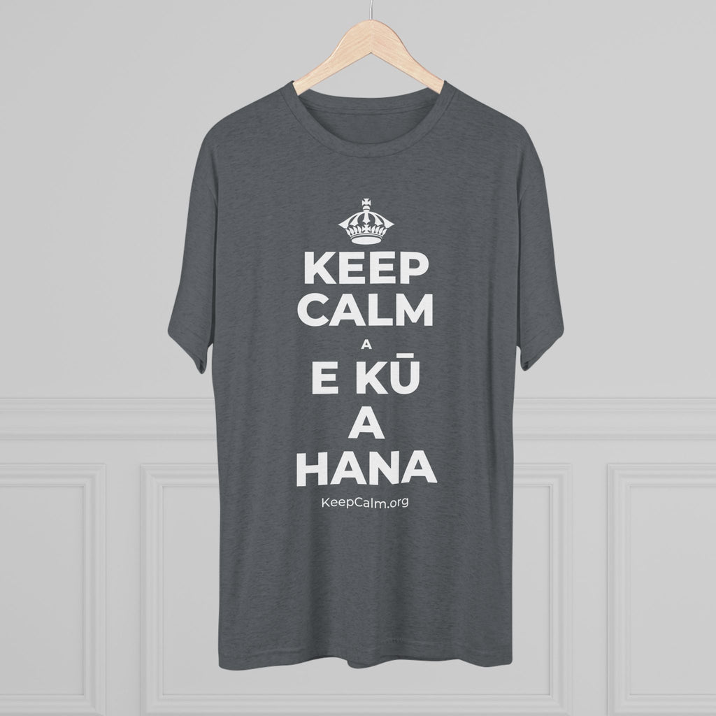 KEEP CALM A E KŪ A HANA Tri-Blend Tee