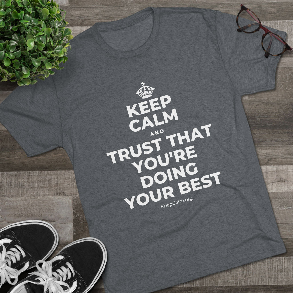 KEEP CALM AND TRUST THAT YOU'RE DOING YOUR BEST Tri-Blend Tee