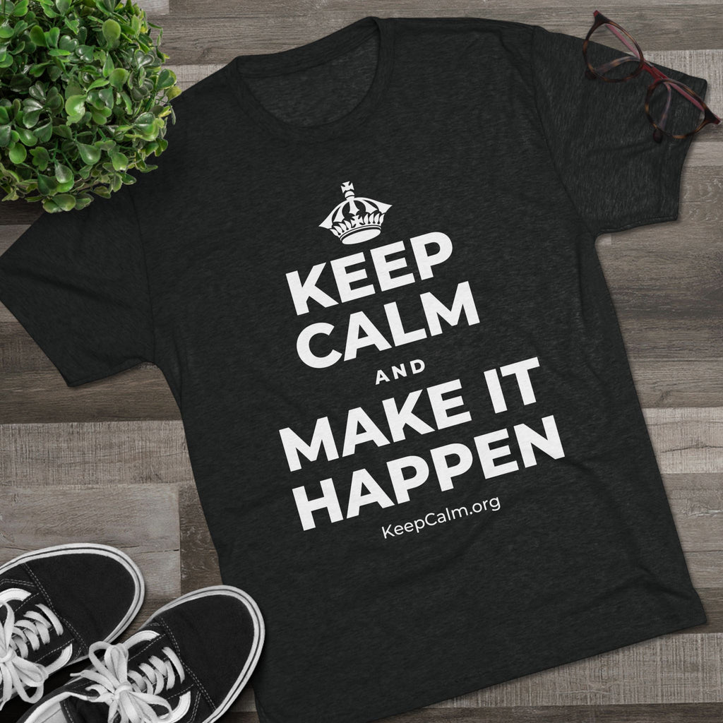 KEEP CALM AND MAKE IT HAPPEN Tri-Blend Tee