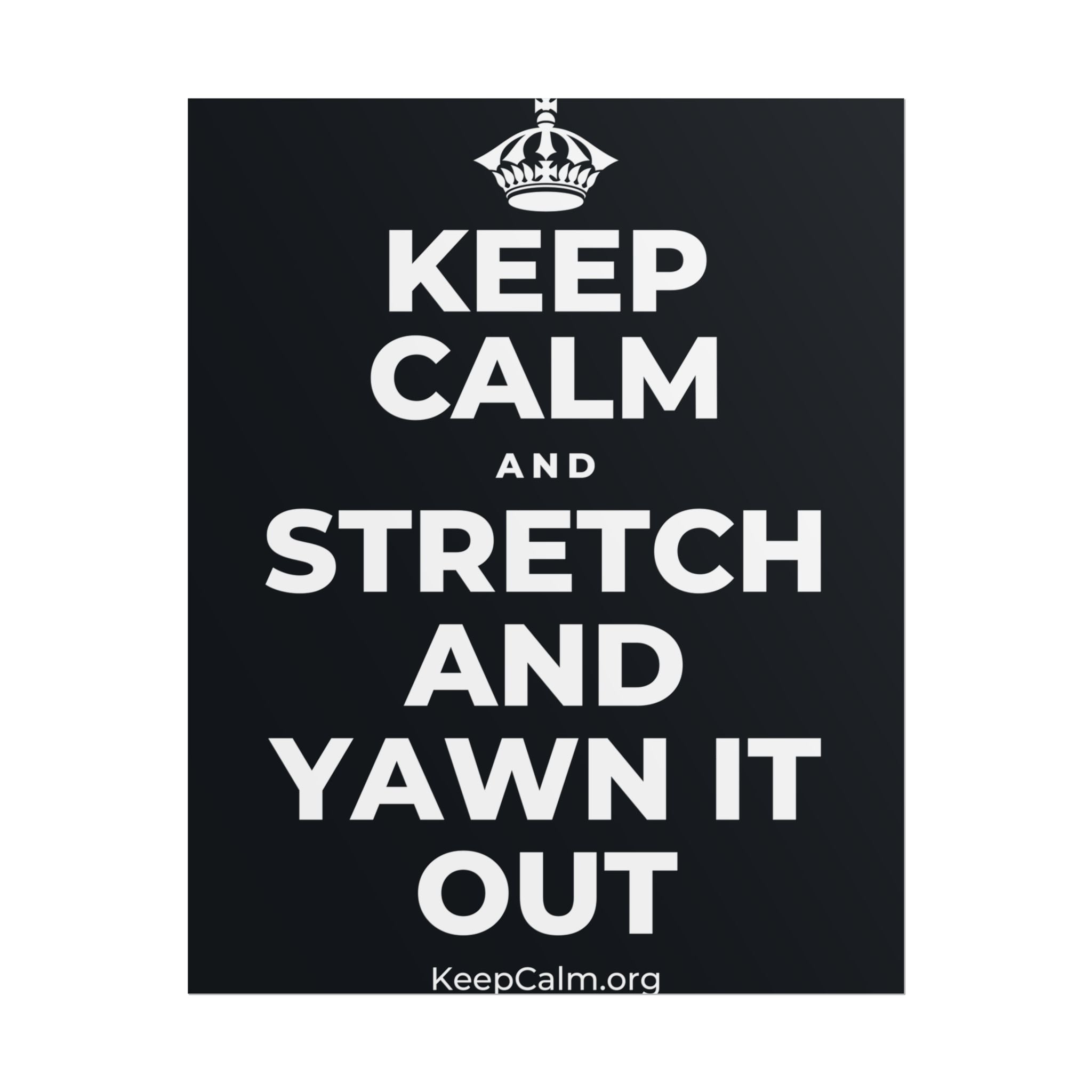 KEEP CALM AND STRETCH AND YAWN IT OUT Poster (Dark)
