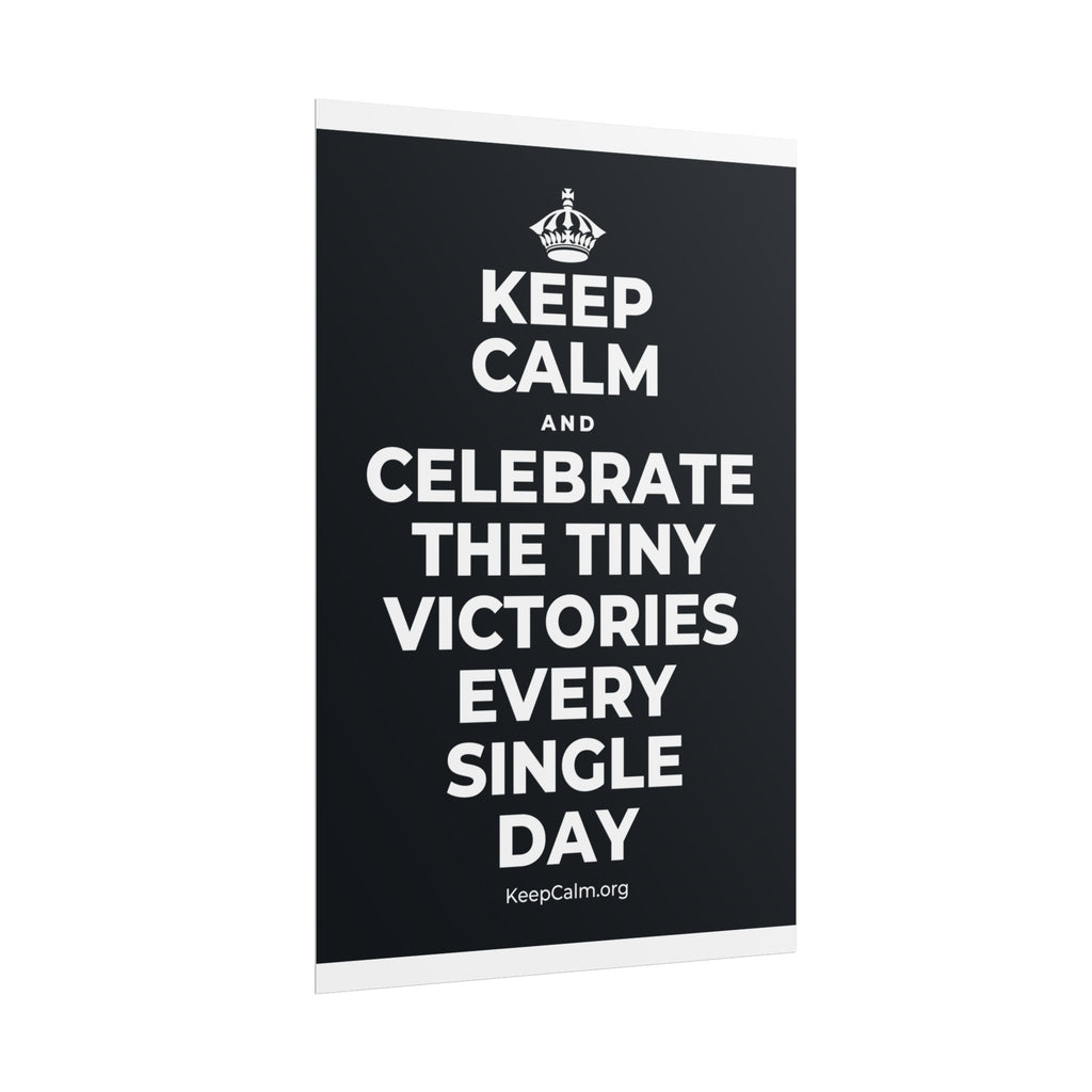 KEEP CALM AND CELEBRATE THE TINY VICTORIES EVERY SINGLE DAY Poster (Dark)