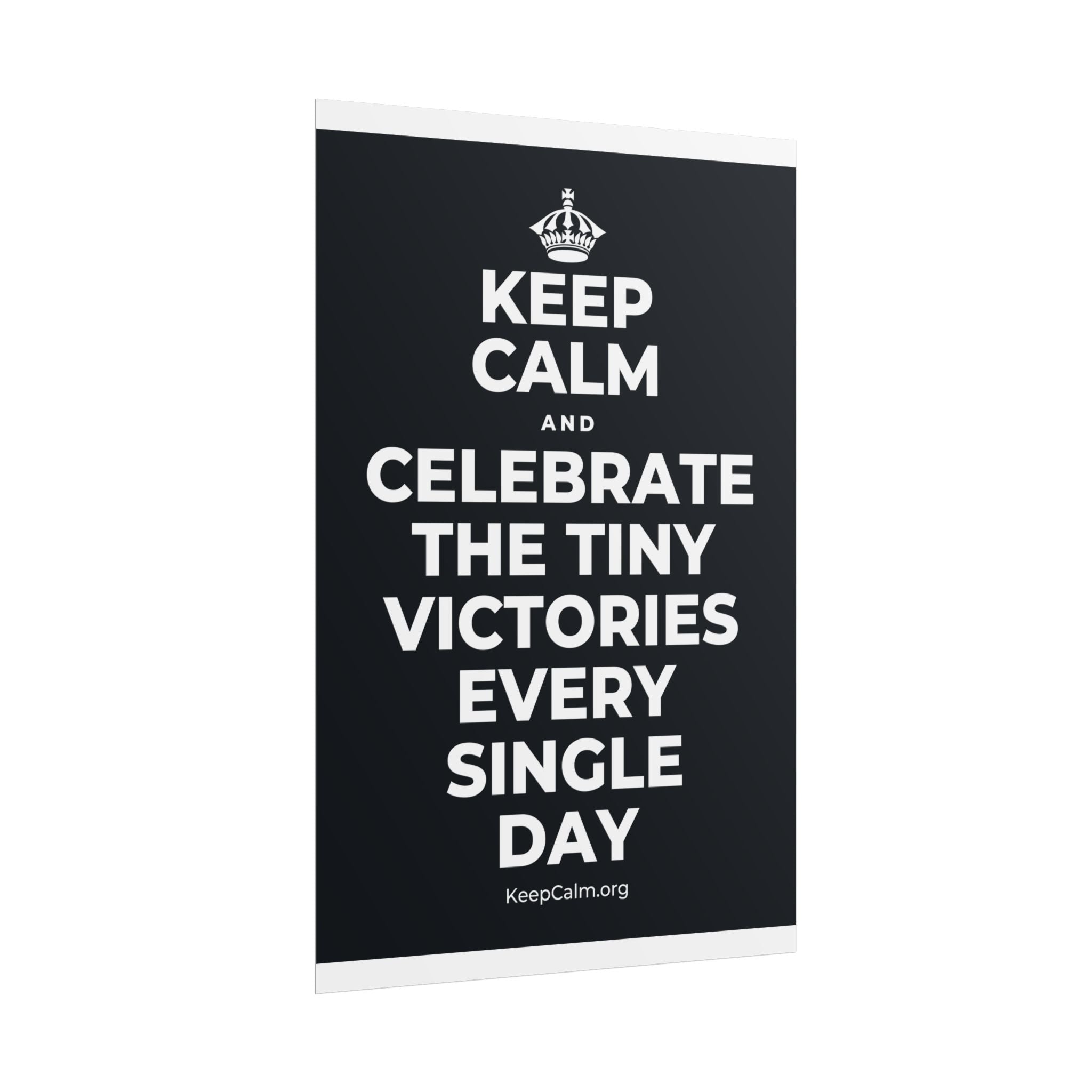 KEEP CALM AND CELEBRATE THE TINY VICTORIES EVERY SINGLE DAY Poster (Dark)