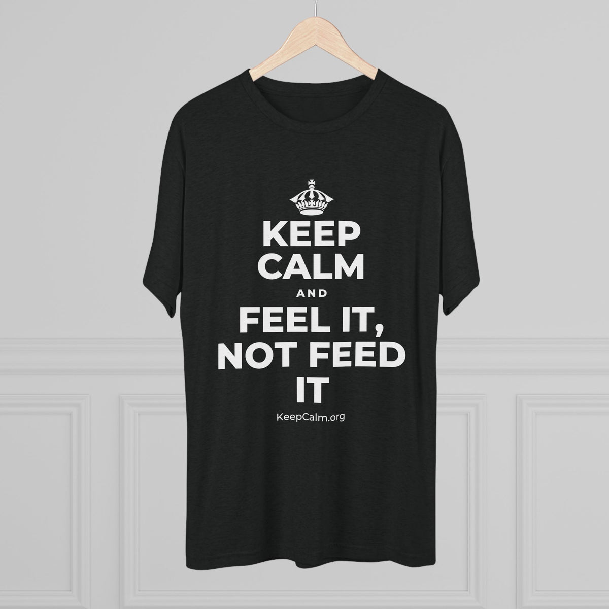KEEP CALM AND FEEL IT, NOT FEED IT Tri-Blend Tee
