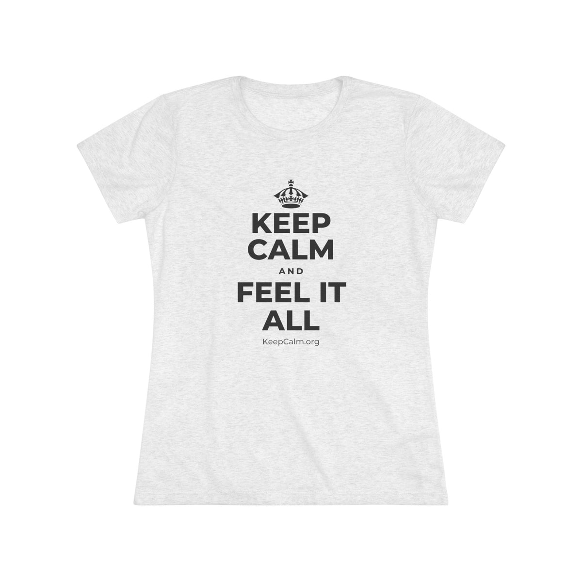 KEEP CALM AND FEEL IT ALL Women's Tri-Blend Tee
