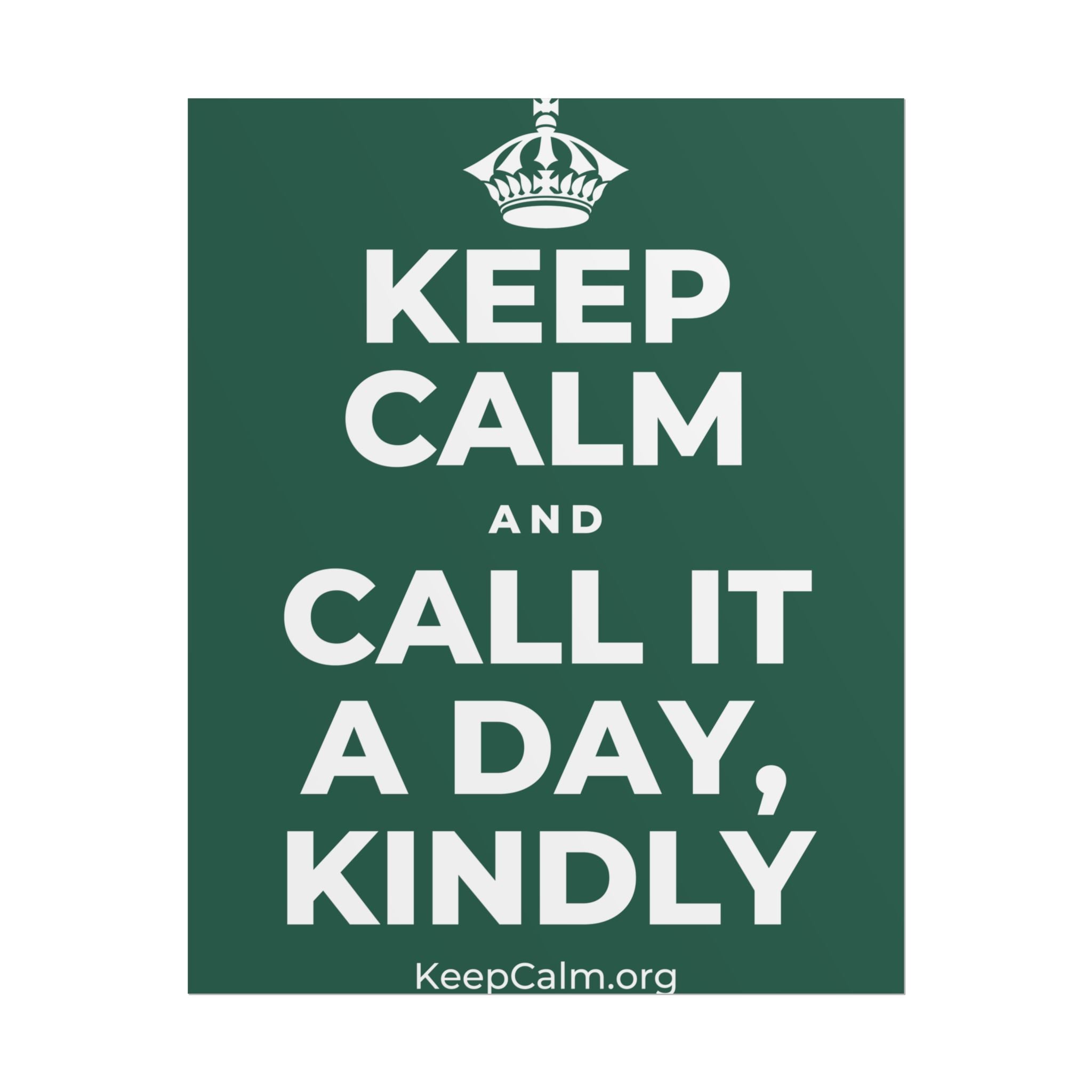 KEEP CALM AND CALL IT A DAY, KINDLY Poster
