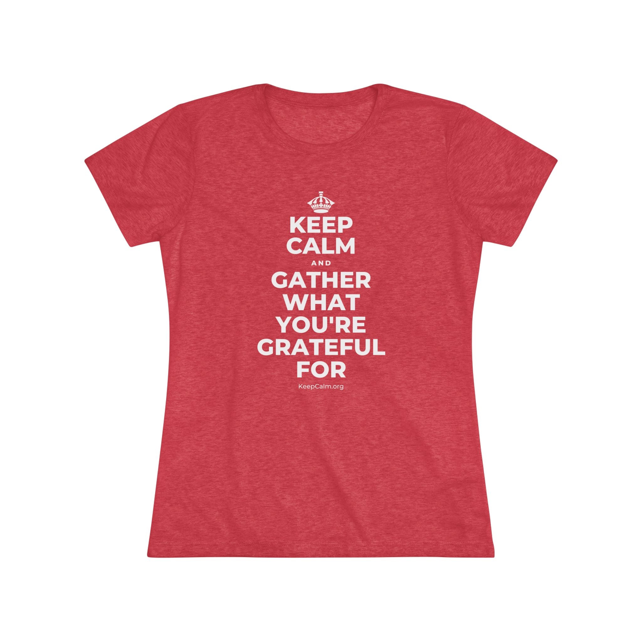 KEEP CALM AND GATHER WHAT YOU'RE GRATEFUL FOR Women's Tri-Blend Tee
