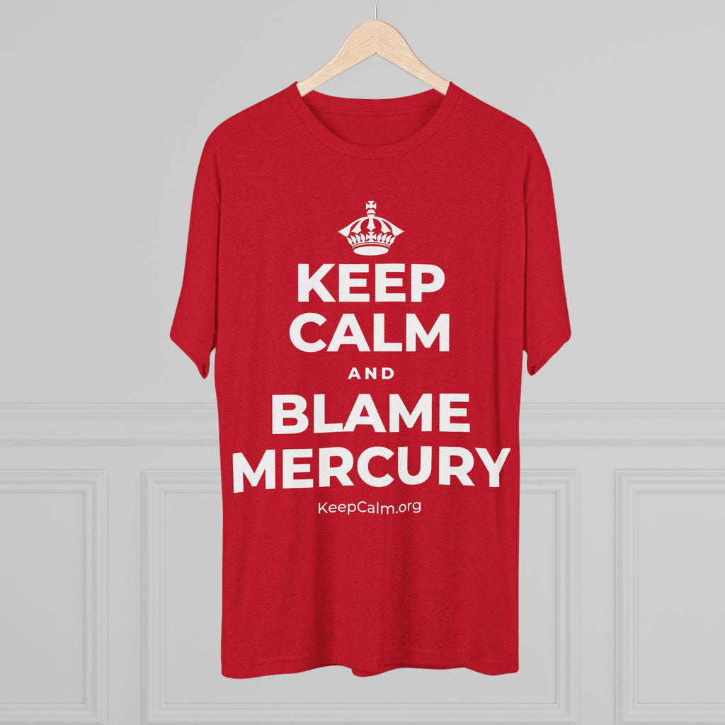 KEEP CALM AND BLAME MERCURY Tri-Blend Tee