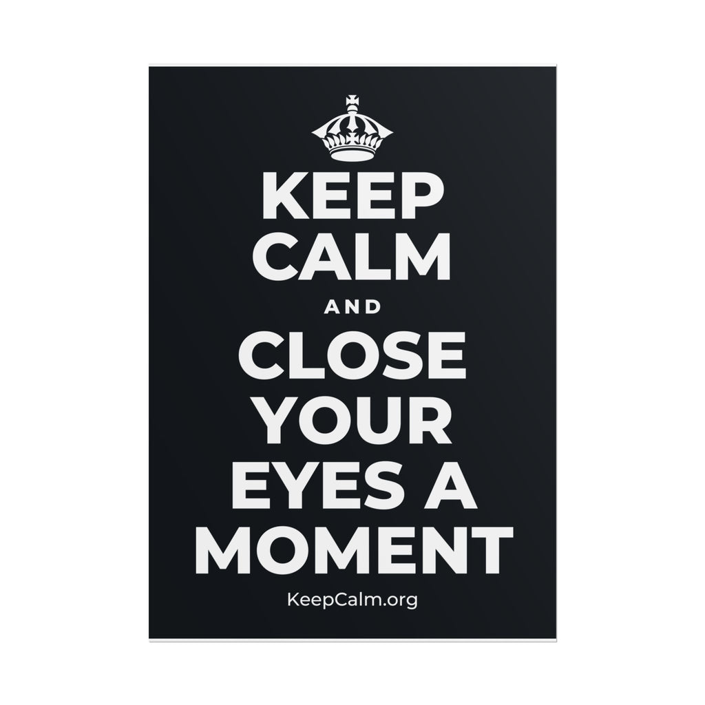 KEEP CALM AND CLOSE YOUR EYES A MOMENT Poster (Dark)