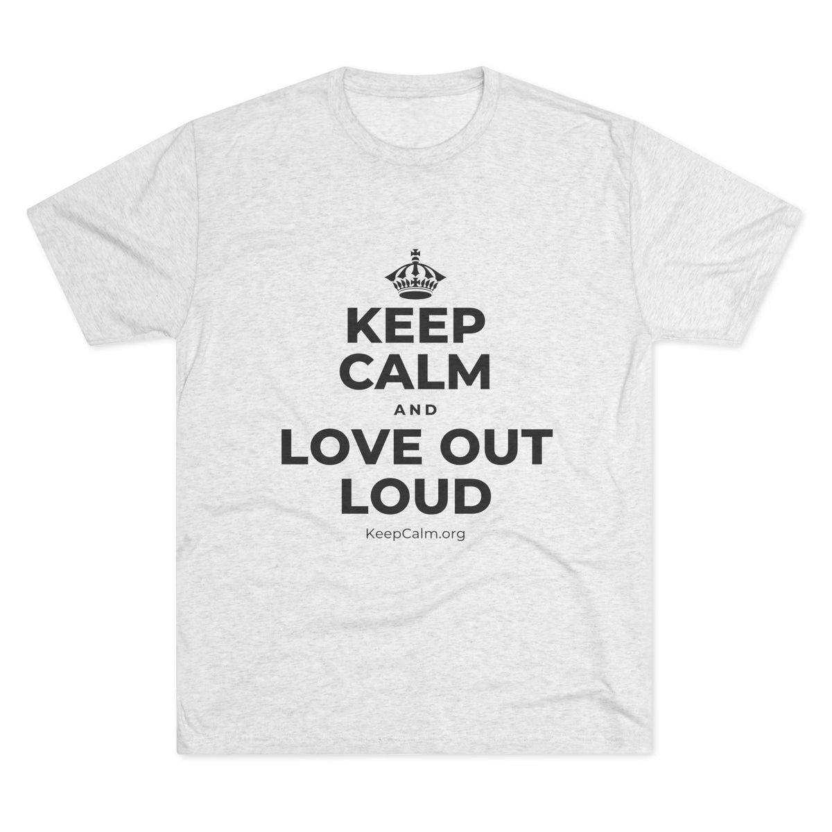 KEEP CALM AND LOVE OUT LOUD Tri-Blend Tee