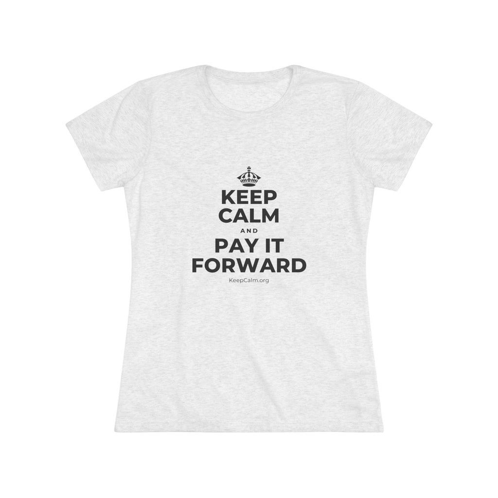 KEEP CALM AND PAY IT FORWARD Women's Tri-Blend Tee