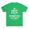 KEEP CALM AND STRETCH IT OUT Tri-Blend Tee