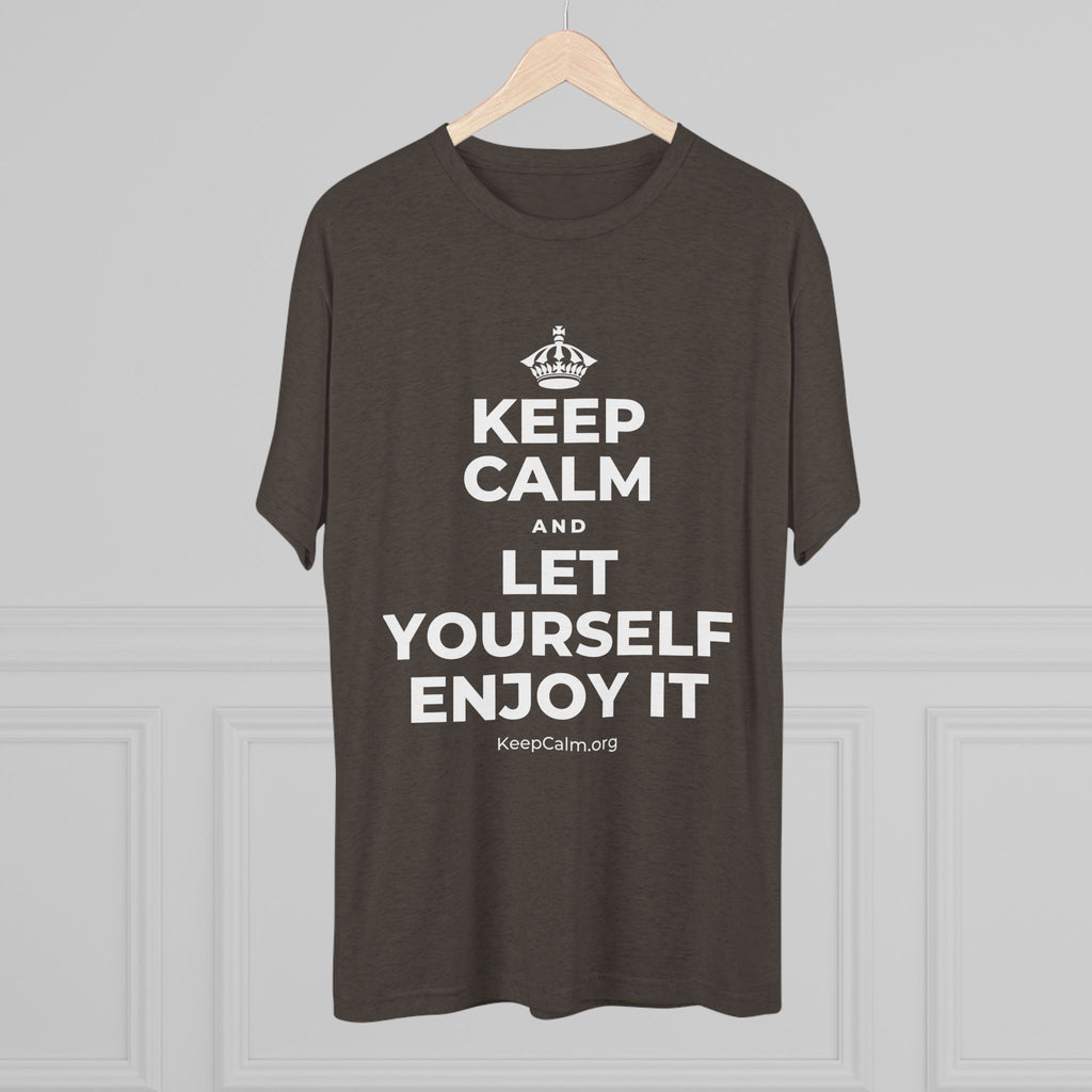 KEEP CALM AND LET YOURSELF ENJOY IT Tri-Blend Tee