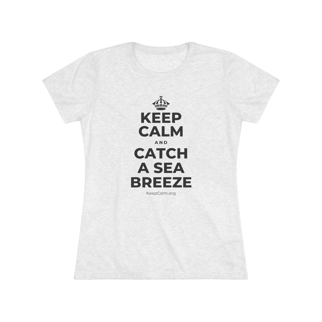 KEEP CALM AND CATCH A SEA BREEZE Women's Tri-Blend Tee