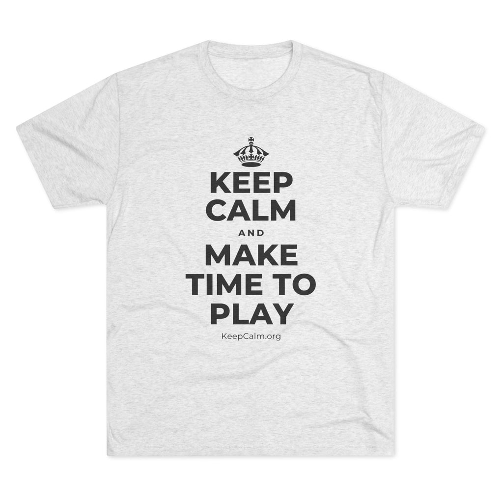 KEEP CALM AND MAKE TIME TO PLAY Tri-Blend Tee