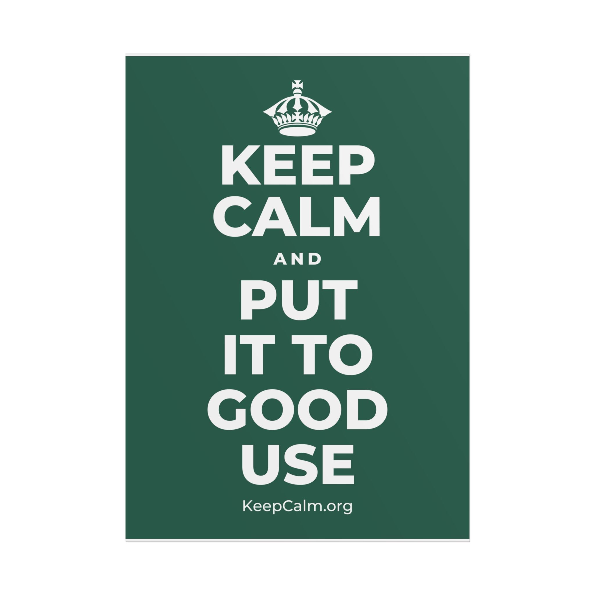 KEEP CALM AND PUT IT TO GOOD USE Poster