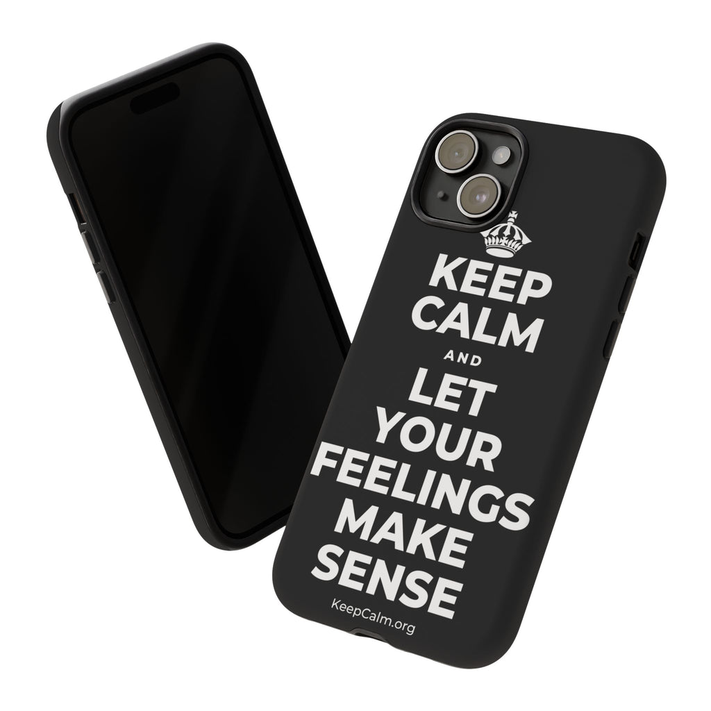 KEEP CALM AND LET YOUR FEELINGS MAKE SENSE Phone Case