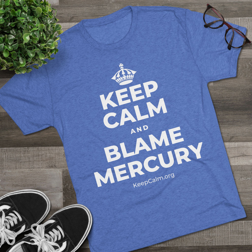KEEP CALM AND BLAME MERCURY Tri-Blend Tee
