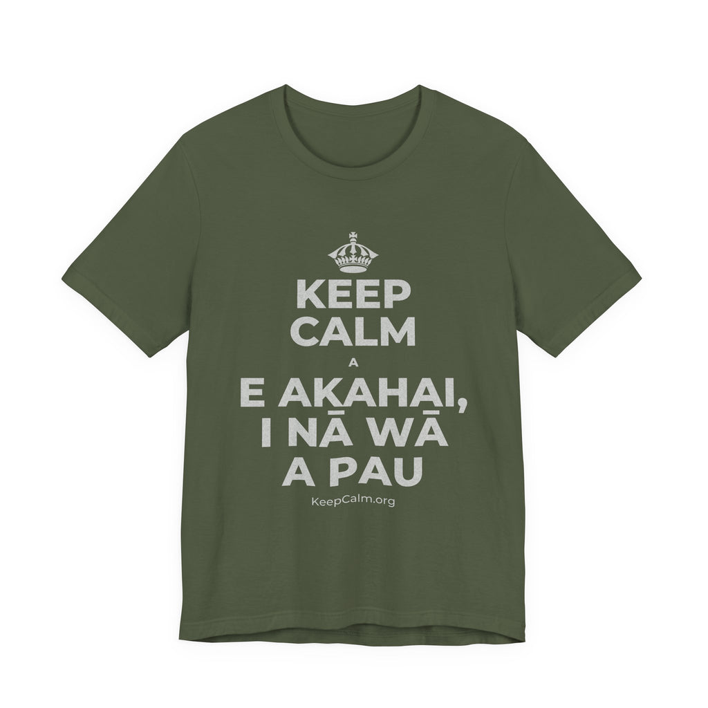 KEEP CALM A E AKAHAI, I NĀ WĀ A PAU T-Shirt (Military Green–Autumn)