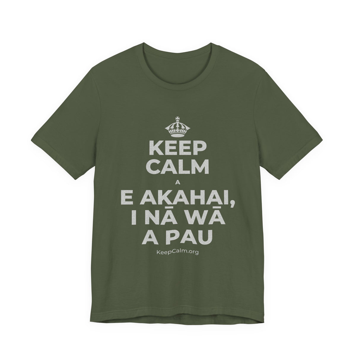 KEEP CALM A E AKAHAI, I NĀ WĀ A PAU T-Shirt (Military Green–Autumn)
