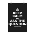KEEP CALM AND ASK THE QUESTION Satin Poster