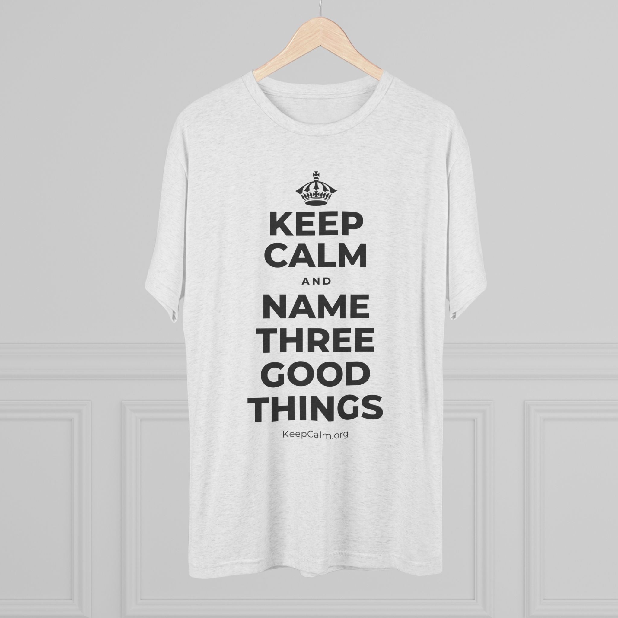 KEEP CALM AND NAME THREE GOOD THINGS Tri-Blend Tee