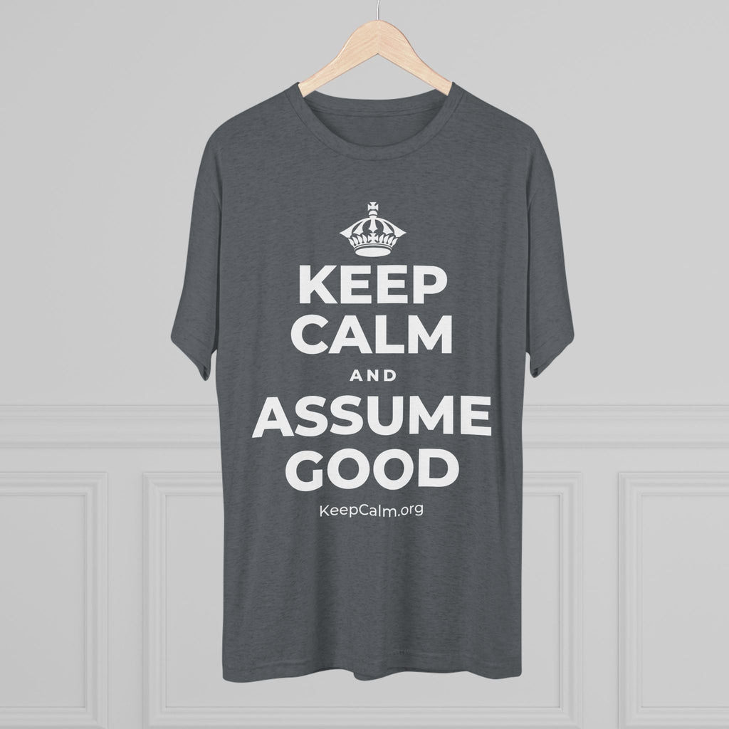 KEEP CALM AND ASSUME GOOD Tri-Blend Tee