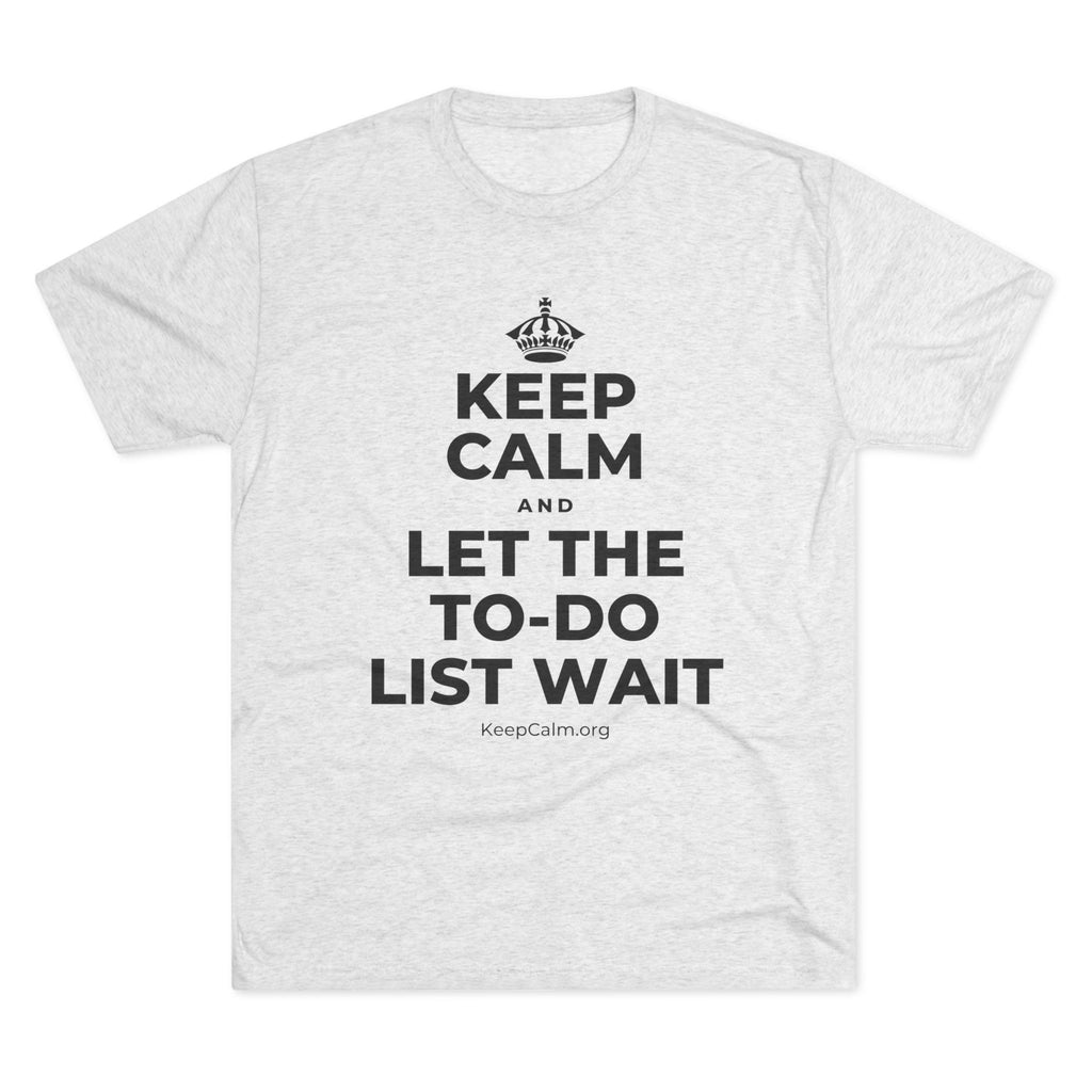 KEEP CALM AND LET THE TO-DO LIST WAIT Tri-Blend Tee