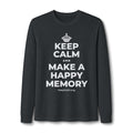 KEEP CALM AND MAKE A HAPPY MEMORY Long Sleeve Tee