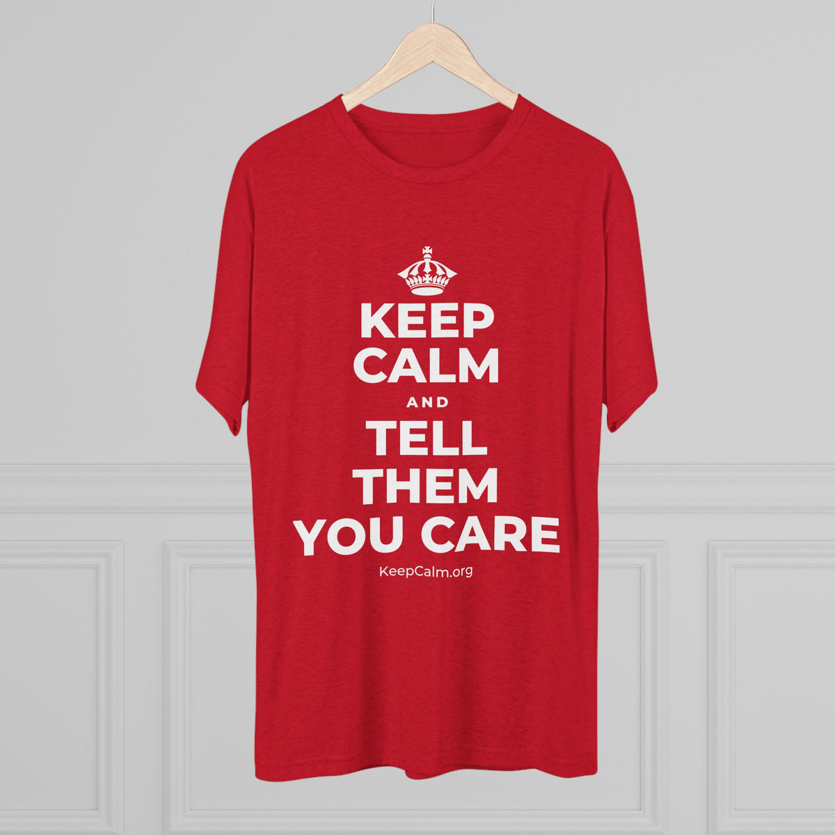 KEEP CALM AND TELL THEM YOU CARE Tri-Blend Tee