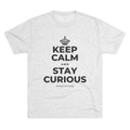 KEEP CALM AND STAY CURIOUS Tri-Blend Tee
