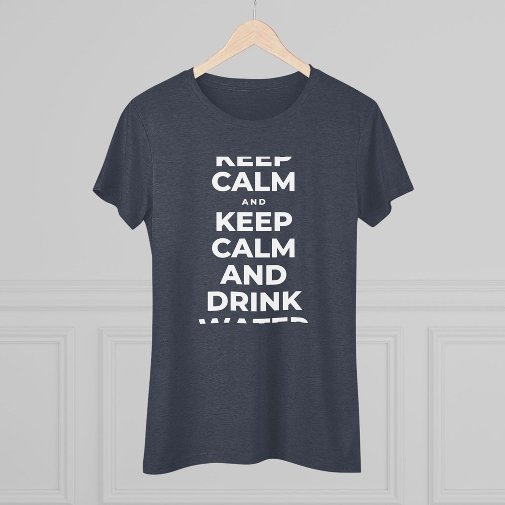 KEEP CALM AND DRINK WATER Women's Tri-Blend Tee