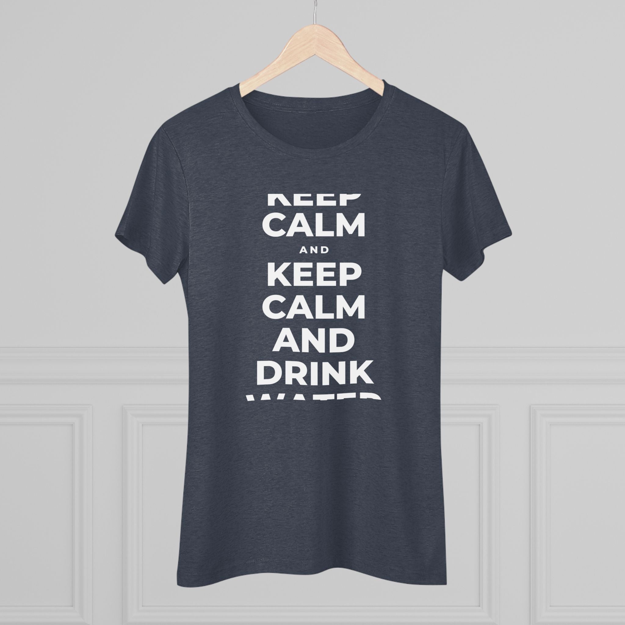 KEEP CALM AND DRINK WATER Women's Tri-Blend Tee