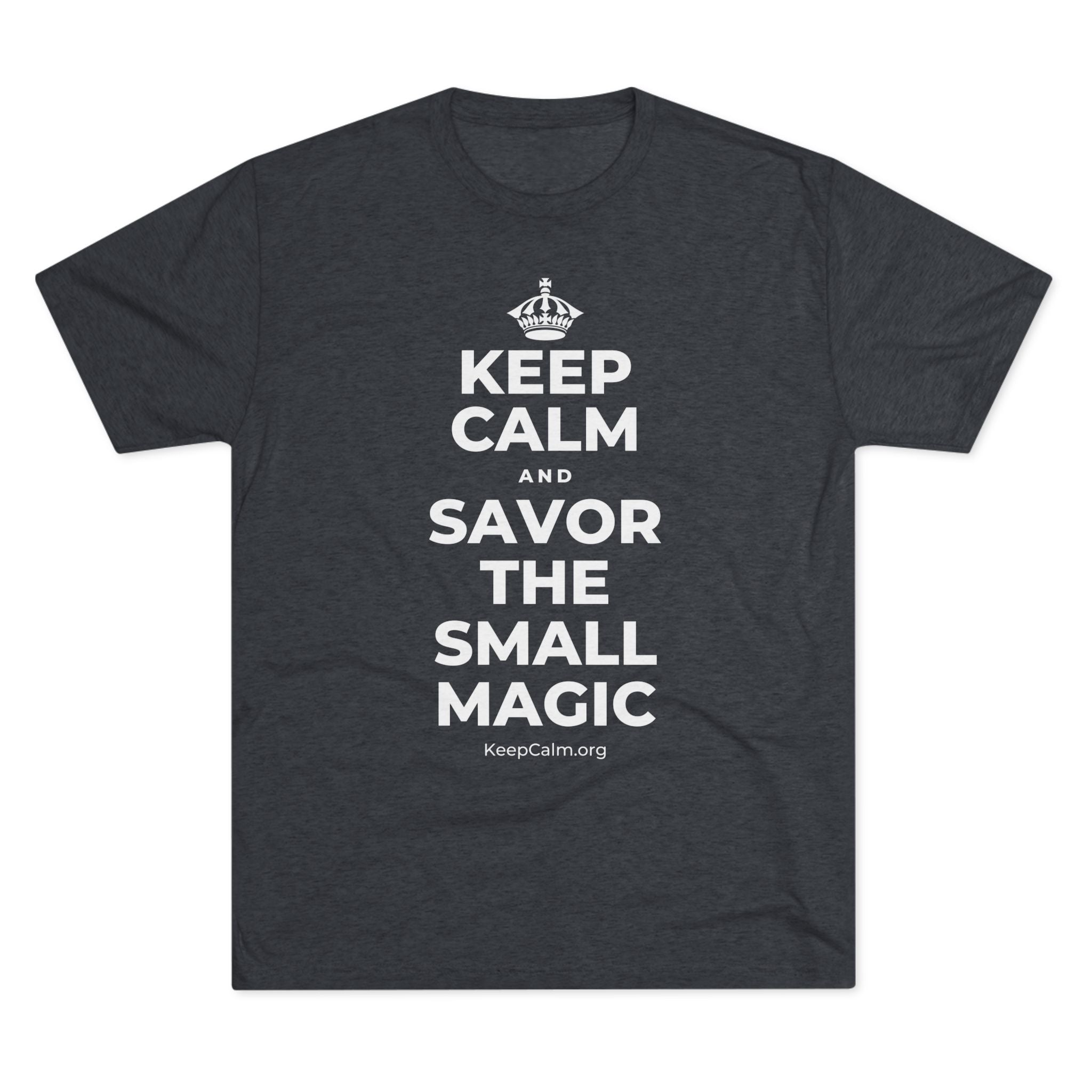 KEEP CALM AND SAVOR THE SMALL MAGIC Tri-Blend Tee