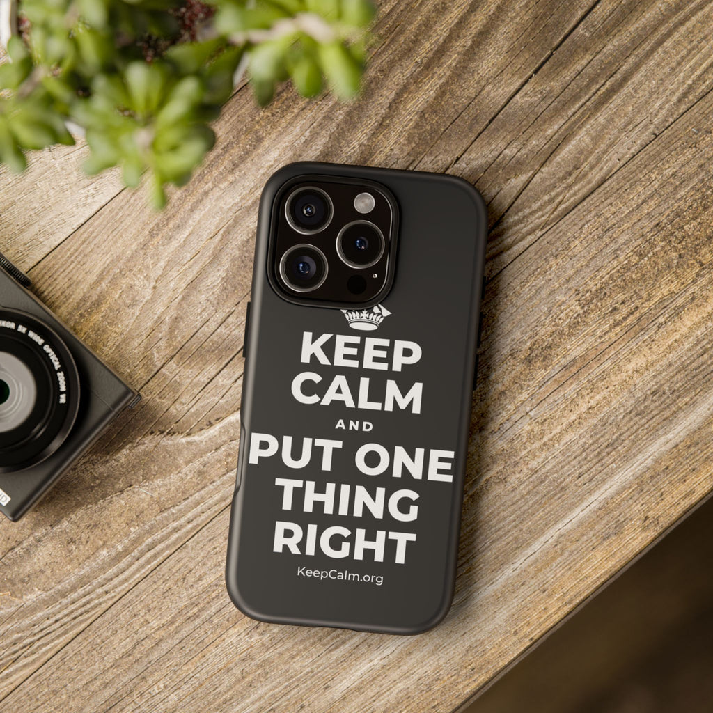 KEEP CALM AND PUT ONE THING RIGHT Phone Case (Dark)