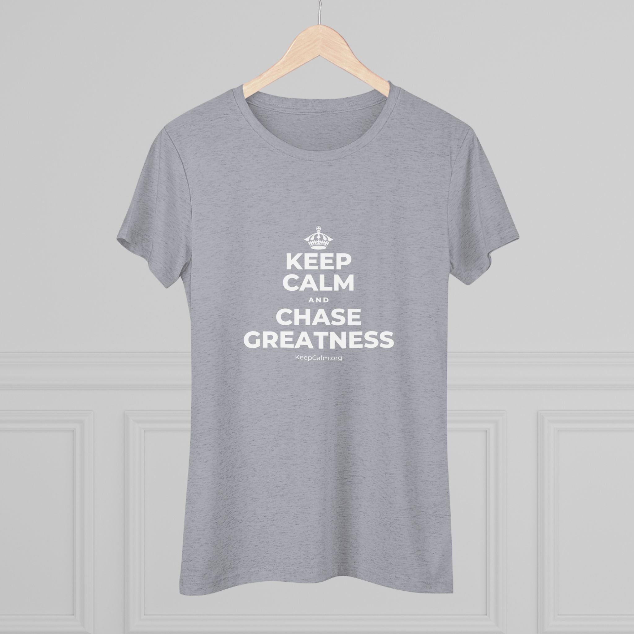 KEEP CALM AND CHASE GREATNESS Women's Tri-Blend Tee