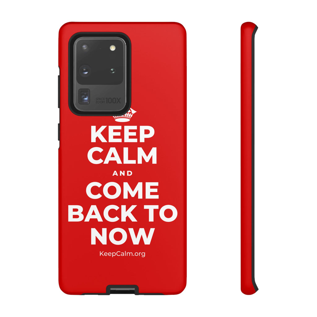 KEEP CALM AND COME BACK TO NOW Phone Case